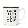 Shuh Duh Fuh Cup Text Mug 14oz.